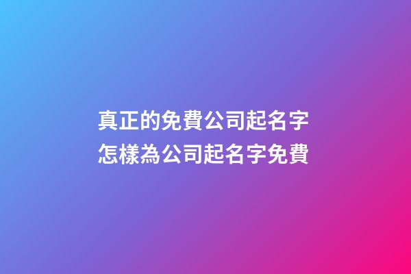 真正的免費公司起名字 怎樣為公司起名字免費-第1張-公司起名-玄機派
